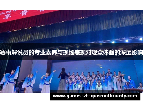 赛事解说员的专业素养与现场表现对观众体验的深远影响 赛事解说员的专业素养与现场表现对观众体验的深远影响