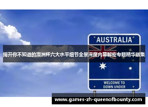 揭开你不知道的澳洲杯六大水平细节全景深度内幕解密专题精华版集