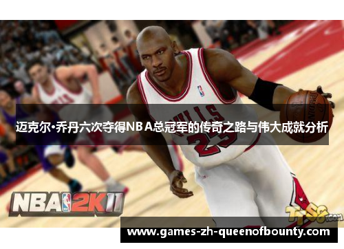 迈克尔·乔丹六次夺得NBA总冠军的传奇之路与伟大成就分析 迈克尔·乔丹六次夺得NBA总冠军的传奇之路与伟大成就分析