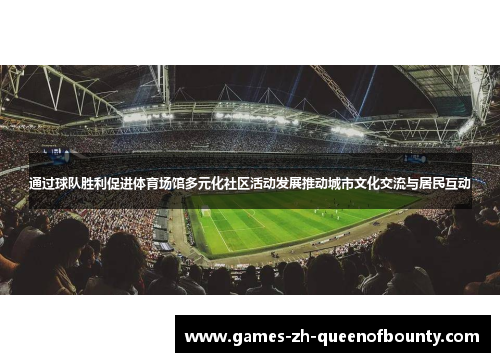 通过球队胜利促进体育场馆多元化社区活动发展推动城市文化交流与居民互动 通过球队胜利促进体育场馆多元化社区活动发展推动城市文化交流与居民互动