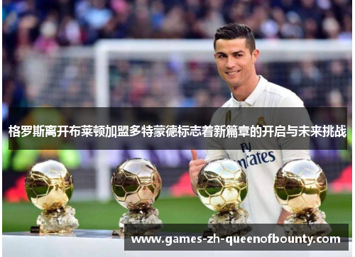 格罗斯离开布莱顿加盟多特蒙德标志着新篇章的开启与未来挑战