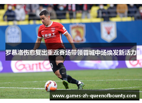 罗慕洛伤愈复出重返赛场带领蓉城中场焕发新活力