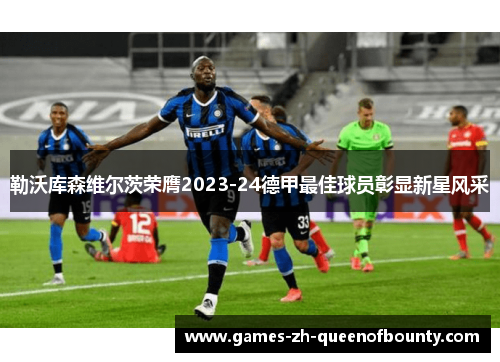 勒沃库森维尔茨荣膺2023-24德甲最佳球员彰显新星风采 勒沃库森维尔茨荣膺2023-24德甲最佳球员彰显新星风采