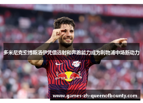 多米尼克索博斯洛伊凭借远射和奔跑能力成为利物浦中场新动力